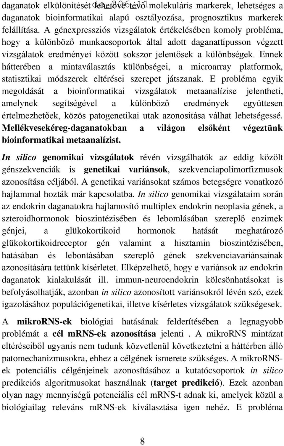 Ennek hátterében a mintaválasztás különbségei, a microarray platformok, statisztikai módszerek eltérései szerepet játszanak.