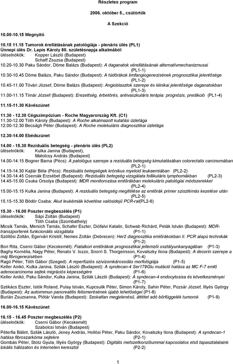 30-10.45 Döme Balázs, Paku Sándor (Budapest): A tüdőrákok limfangiogenezisének prognosztikai jelentősége (PL1-2) 10.45-11.