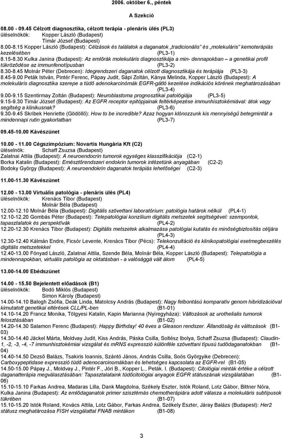 30 Kulka Janina (Budapest): Az emlőrák molekuláris diagnosztikája a min- dennapokban a genetikai profil tükröződése az immunfenotípusban (PL3-2) 8.30-8.