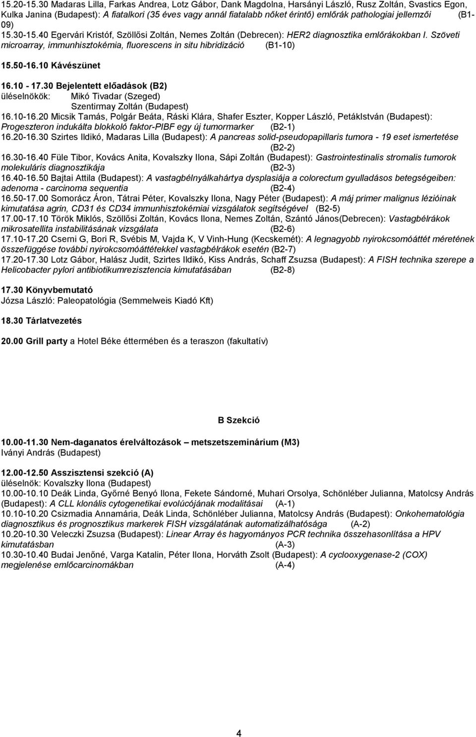 pathologiai jellemzői (B1-09) 15.30-15.40 Egervári Kristóf, Szöllősi Zoltán, Nemes Zoltán (Debrecen): HER2 diagnosztika emlőrákokban I.