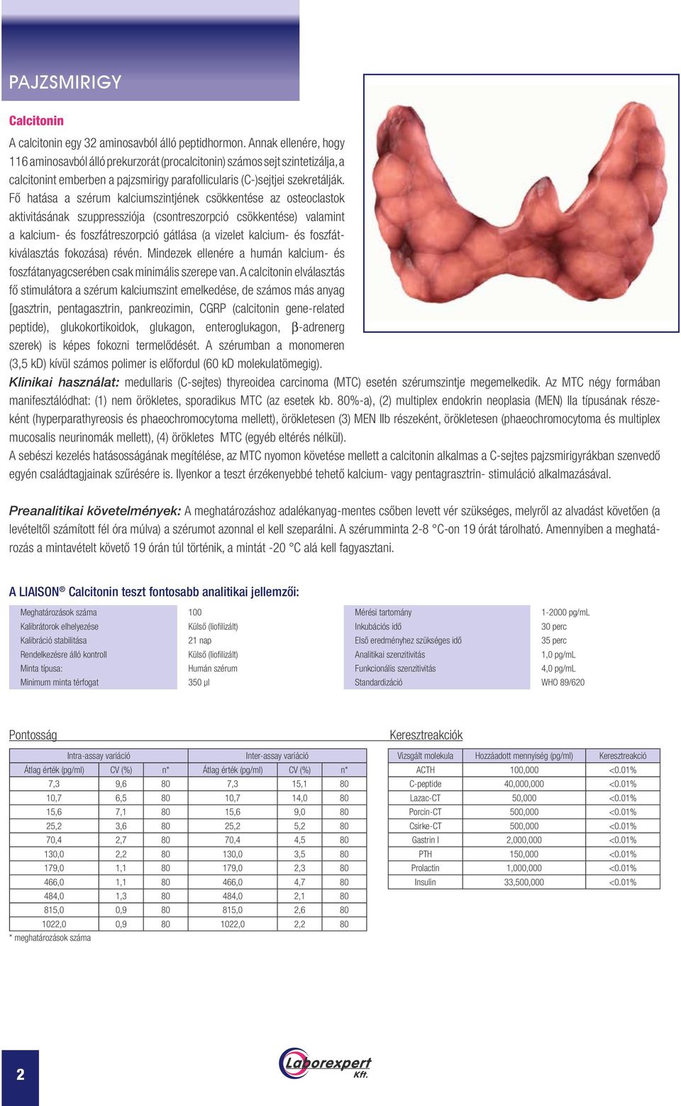 Fő hatása a szérum kalciumszintjének csökkentése az osteoclastok aktivitásának szuppressziója (csontreszorpció csökkentése) valamint a kalcium- és foszfátreszorpció gátlása (a vizelet kalcium- és