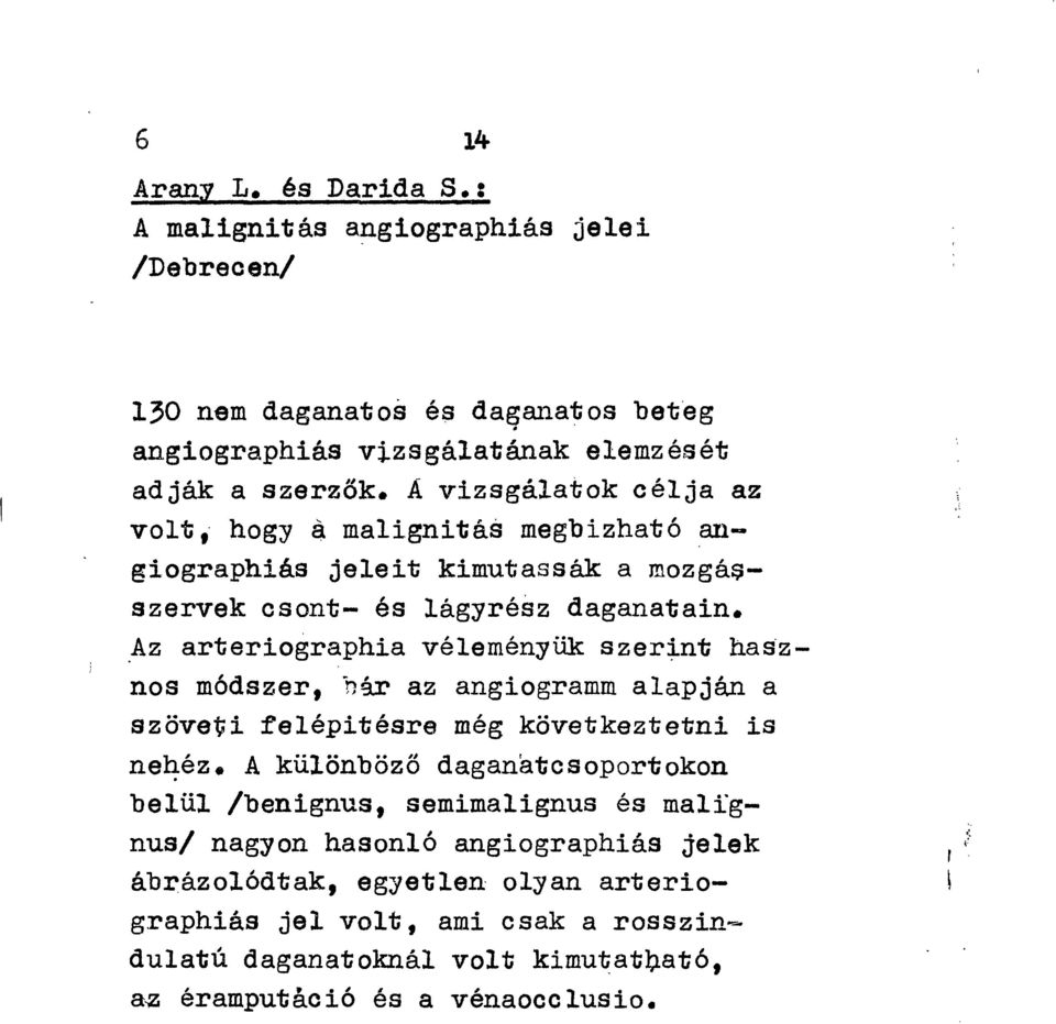 Az arteriographia véleményük szerint hasznos módszer, nár az angiogramm alapján a szöveti felépítésre még következtetni is nehéz* A különböző daganatésoportokon belül