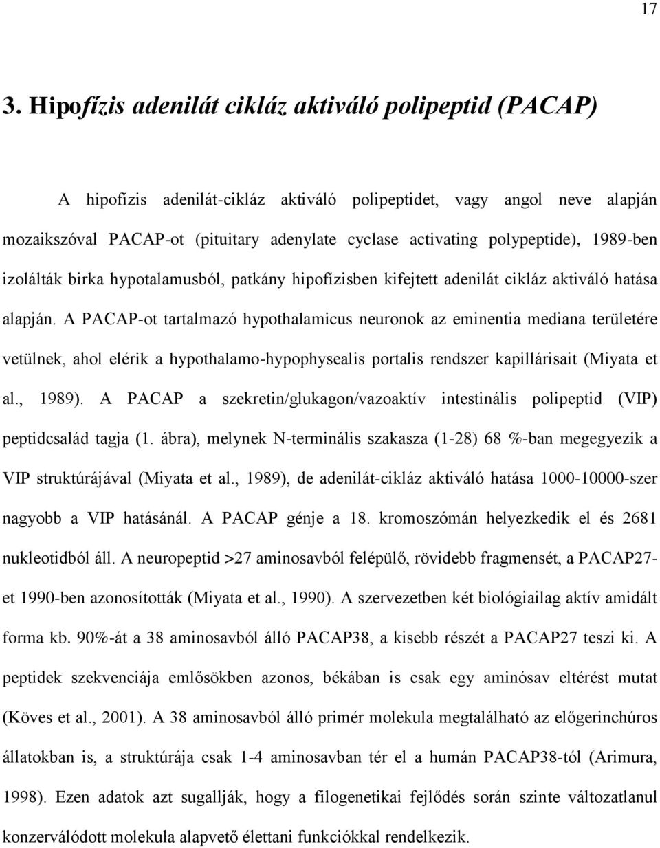 A PACAP-ot tartalmazó hypothalamicus neuronok az eminentia mediana területére vetülnek, ahol elérik a hypothalamo-hypophysealis portalis rendszer kapillárisait (Miyata et al., 1989).