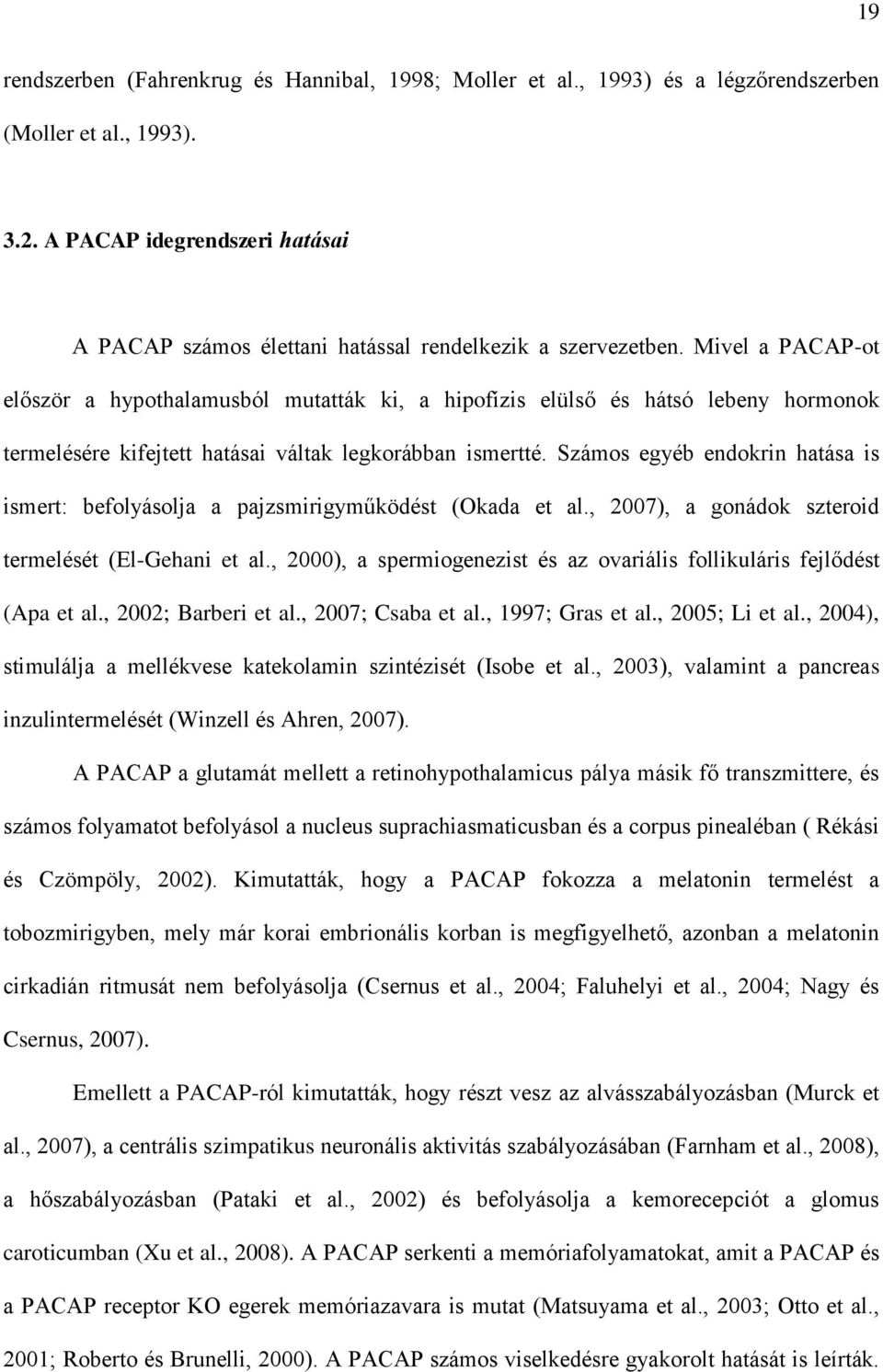 Mivel a PACAP-ot először a hypothalamusból mutatták ki, a hipofízis elülső és hátsó lebeny hormonok termelésére kifejtett hatásai váltak legkorábban ismertté.