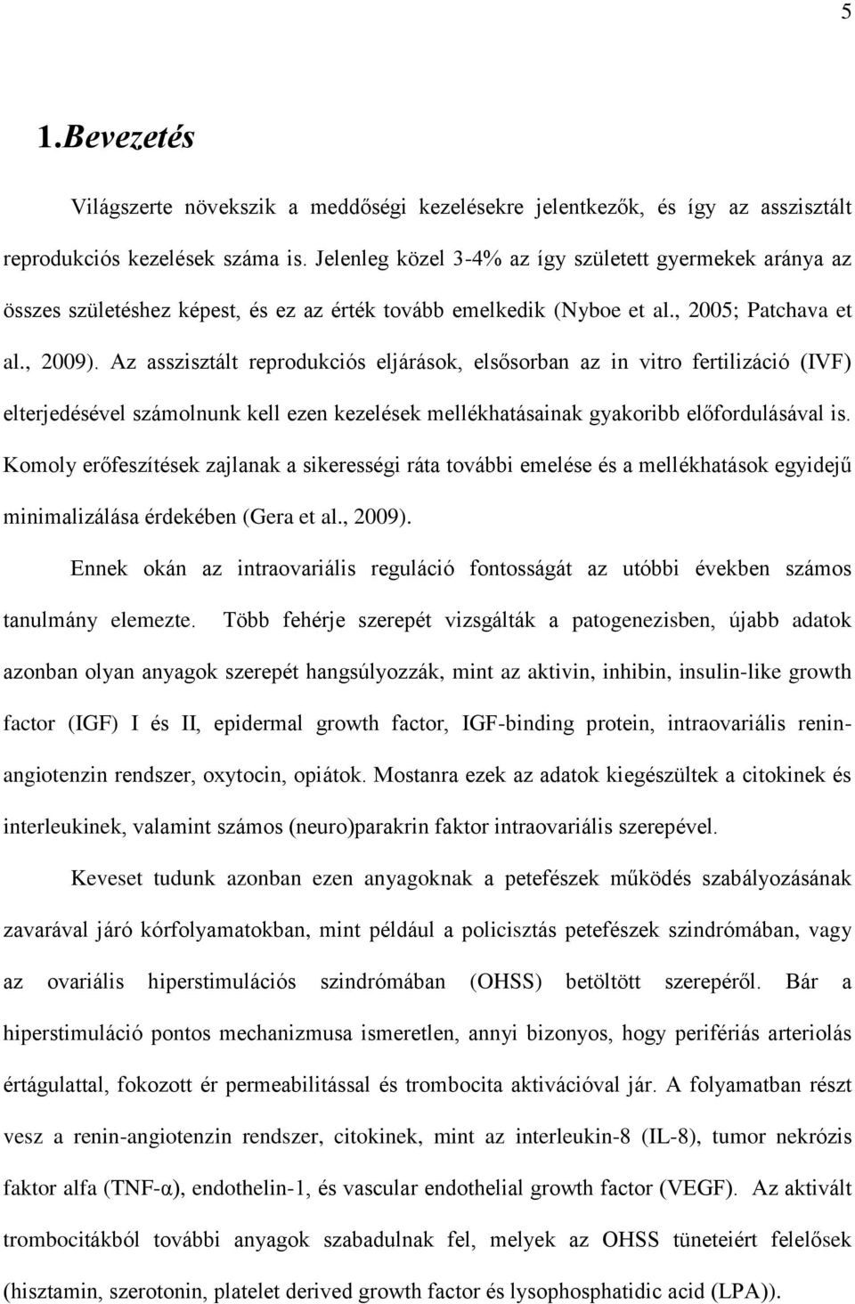 Az asszisztált reprodukciós eljárások, elsősorban az in vitro fertilizáció (IVF) elterjedésével számolnunk kell ezen kezelések mellékhatásainak gyakoribb előfordulásával is.