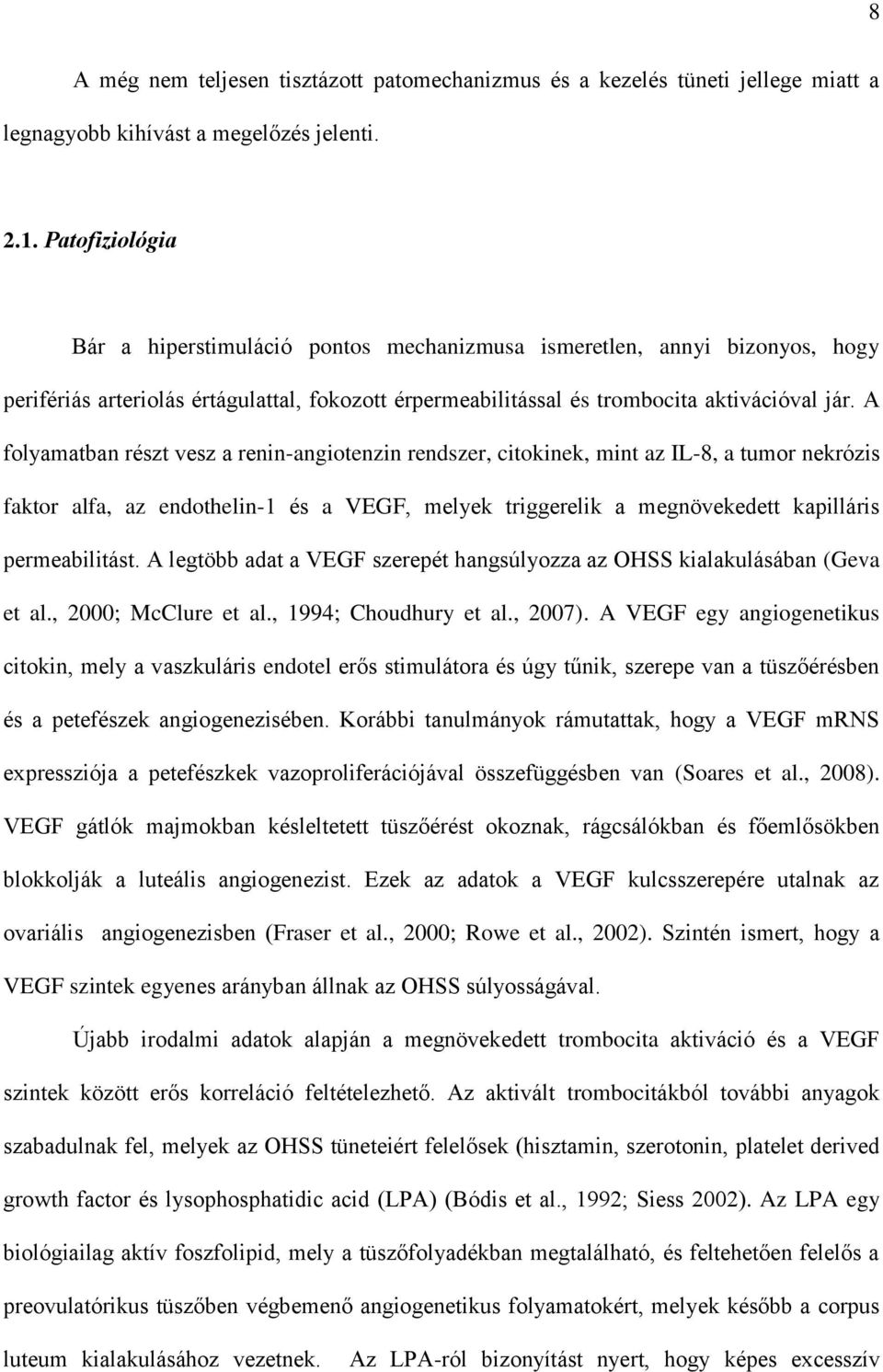 A folyamatban részt vesz a renin-angiotenzin rendszer, citokinek, mint az IL-8, a tumor nekrózis faktor alfa, az endothelin-1 és a VEGF, melyek triggerelik a megnövekedett kapilláris permeabilitást.