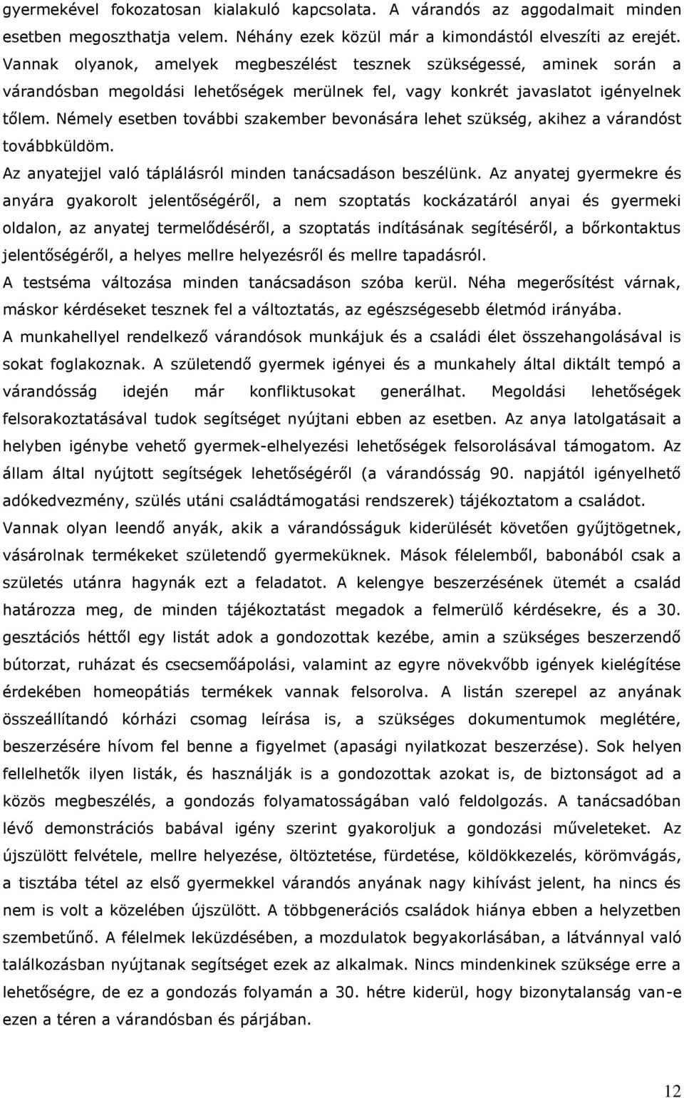 Némely esetben további szakember bevonására lehet szükség, akihez a várandóst továbbküldöm. Az anyatejjel való táplálásról minden tanácsadáson beszélünk.