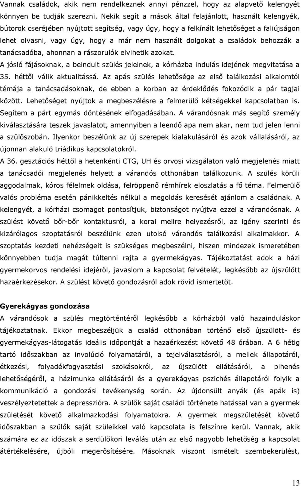 dolgokat a családok behozzák a tanácsadóba, ahonnan a rászorulók elvihetik azokat. A jósló fájásoknak, a beindult szülés jeleinek, a kórházba indulás idejének megvitatása a 35.