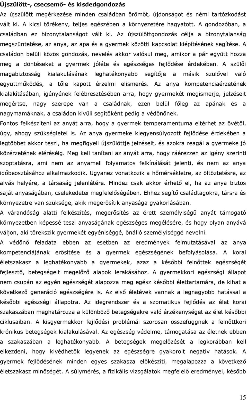 A családon belüli közös gondozás, nevelés akkor valósul meg, amikor a pár együtt hozza meg a döntéseket a gyermek jóléte és egészséges fejlődése érdekében.