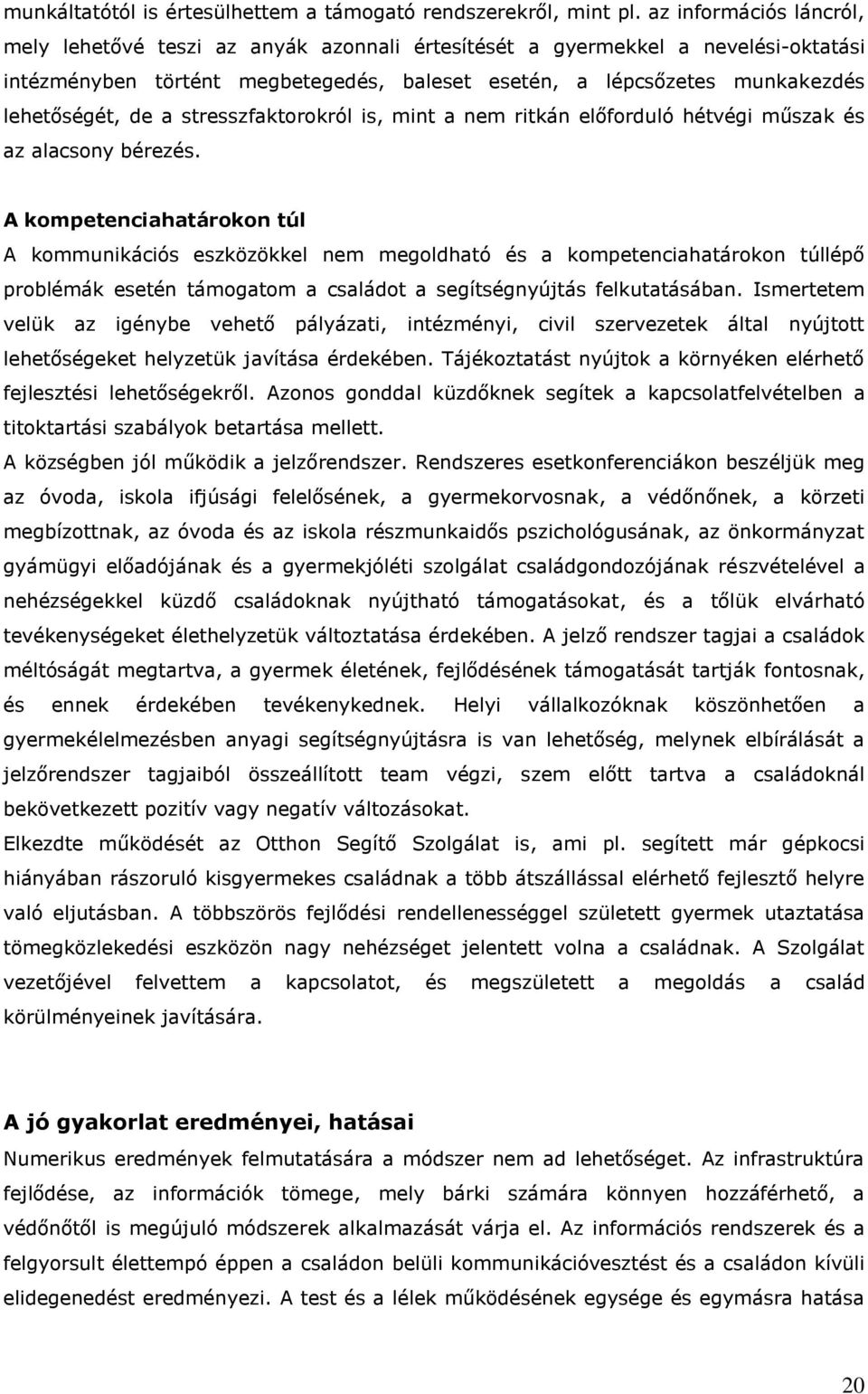 a stresszfaktorokról is, mint a nem ritkán előforduló hétvégi műszak és az alacsony bérezés.