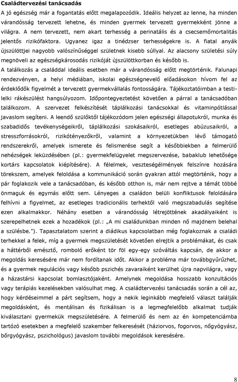 A nem tervezett, nem akart terhesség a perinatális és a csecsemőmortalitás jelentős rizikófaktora. Ugyanez igaz a tinédzser terhességekre is.