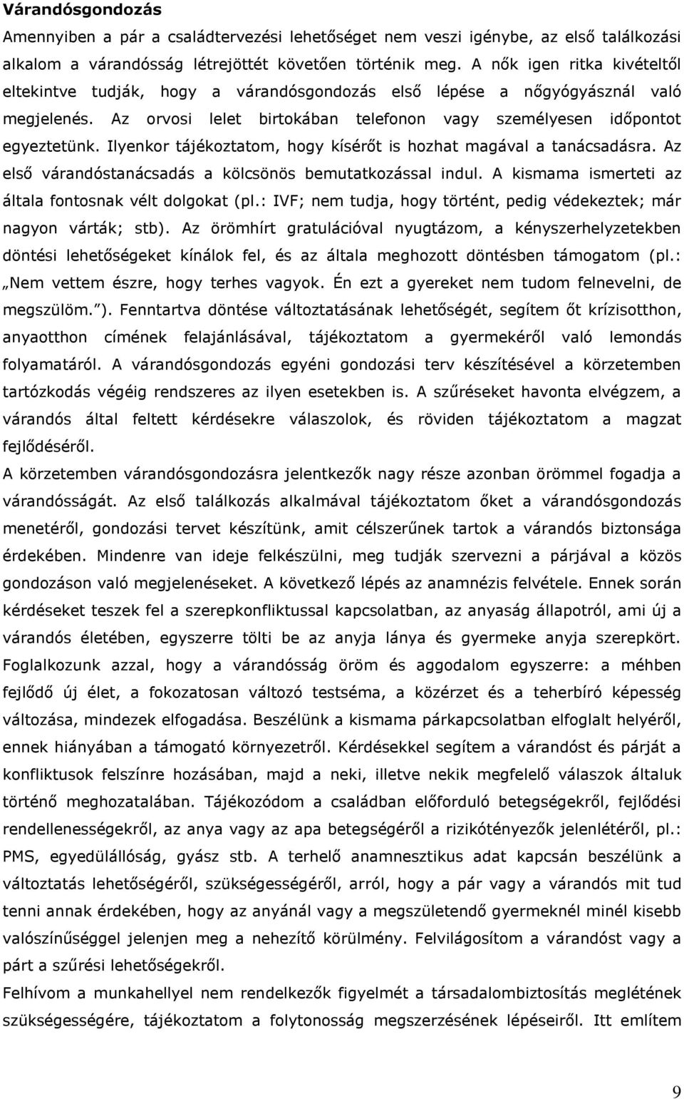 Ilyenkor tájékoztatom, hogy kísérőt is hozhat magával a tanácsadásra. Az első várandóstanácsadás a kölcsönös bemutatkozással indul. A kismama ismerteti az általa fontosnak vélt dolgokat (pl.