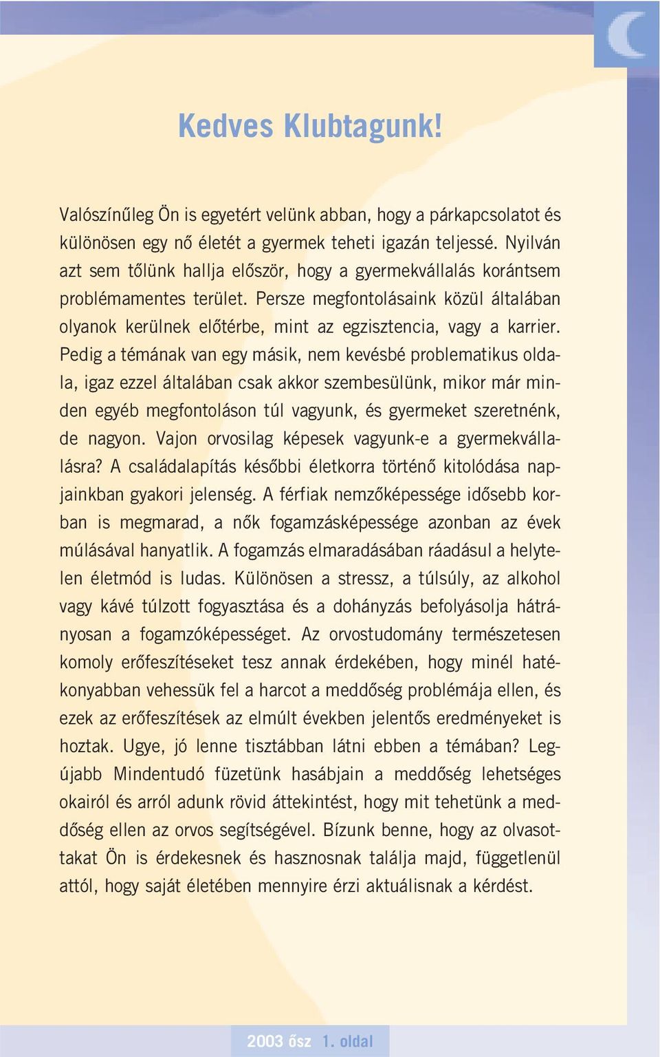 Pedig a témának van egy másik, nem kevésbé problematikus oldala, igaz ezzel általában csak akkor szembesülünk, mikor már minden egyéb megfontoláson túl vagyunk, és gyermeket szeretnénk, de nagyon.