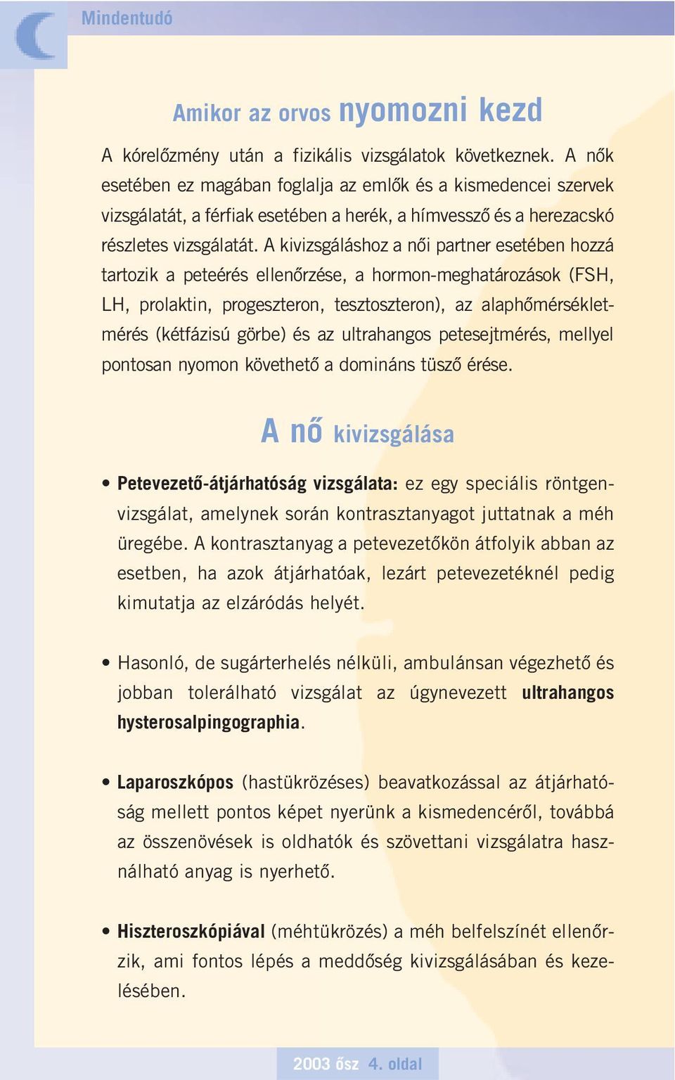 A kivizsgáláshoz a nôi partner esetében hozzá tartozik a peteérés ellenôrzése, a hormon-meghatározások (FSH, LH, prolaktin, progeszteron, tesztoszteron), az alaphômérsékletmérés (kétfázisú görbe) és