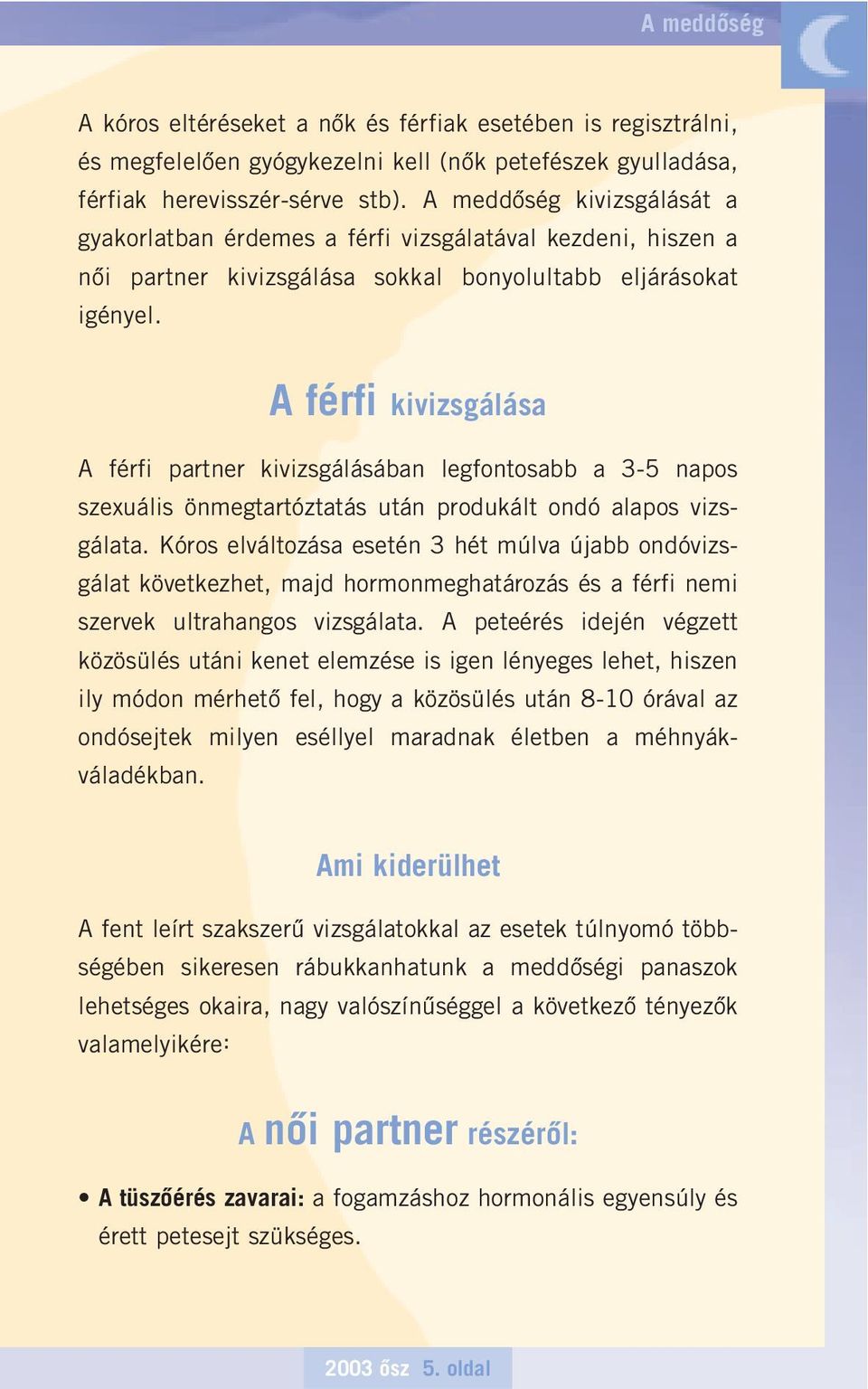 A férfi kivizsgálása A férfi partner kivizsgálásában legfontosabb a 3-5 napos szexuális önmegtartóztatás után produkált ondó alapos vizsgálata.