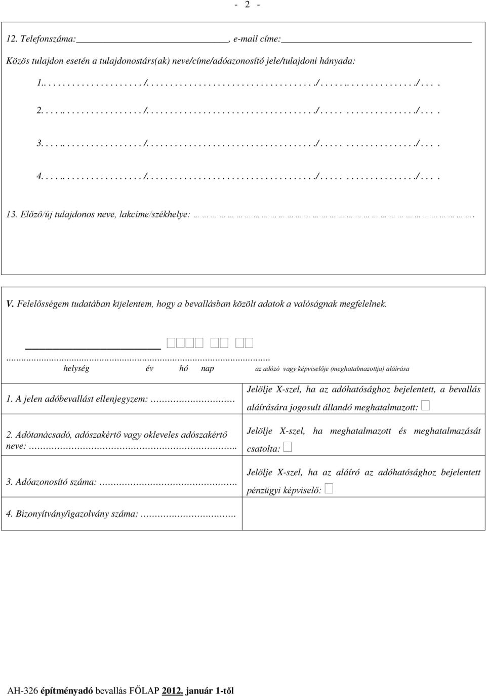 Előző/új tulajdonos neve, lakcíme/székhelye:. V. Felelősségem tudatában kijelentem, hogy a bevallásban közölt adatok a valóságnak megfelelnek.