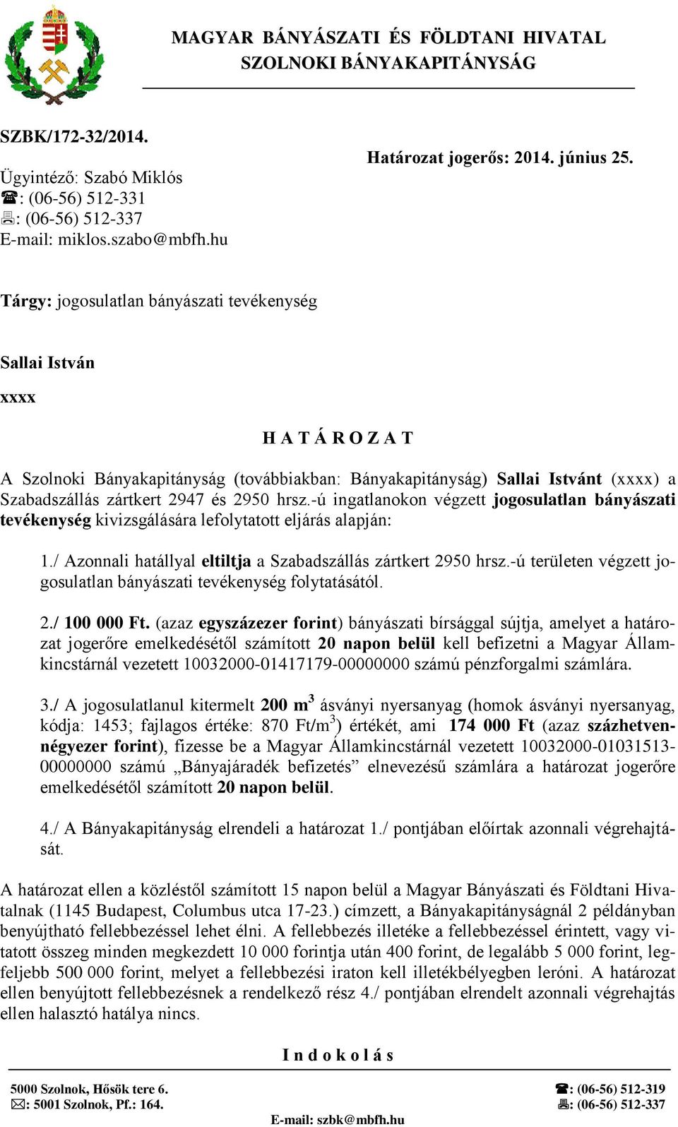 Tárgy: jogosulatlan bányászati tevékenység Sallai István xxxx H A T Á R O Z A T A Szolnoki Bányakapitányság (továbbiakban: Bányakapitányság) Sallai Istvánt (xxxx) a Szabadszállás zártkert 2947 és