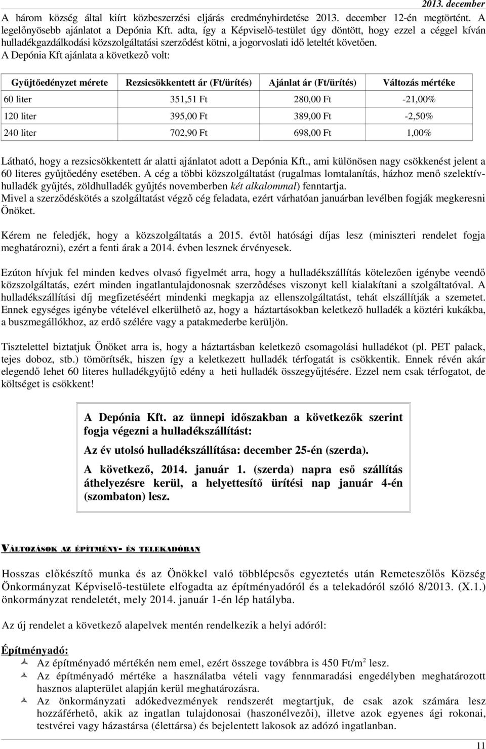 A Depónia Kft ajánlata a következő volt: Gyűjtőedényzet mérete Rezsicsökkentett ár (Ft/ürítés) Ajánlat ár (Ft/ürítés) Változás mértéke 60 liter 351,51 Ft 280,00 Ft -21,00% 120 liter 395,00 Ft 389,00