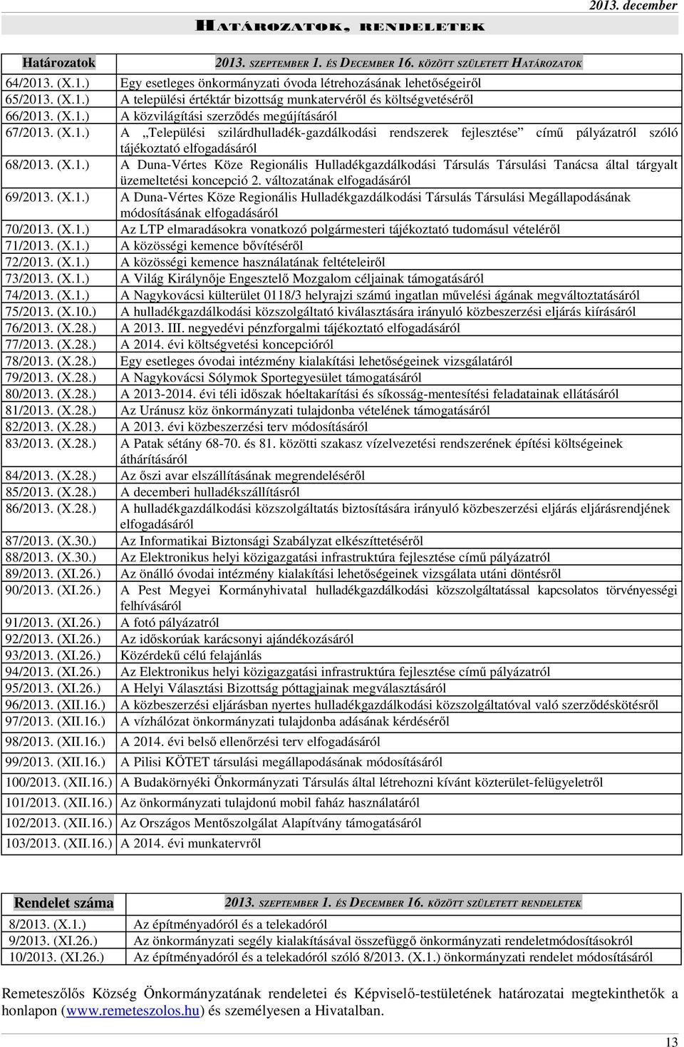 változatának elfogadásáról 69/2013. (X.1.) A Duna-Vértes Köze Regionális Hulladékgazdálkodási Társulás Társulási Megállapodásának módosításának elfogadásáról 70/2013. (X.1.) Az LTP elmaradásokra vonatkozó polgármesteri tájékoztató tudomásul vételéről 71/2013.