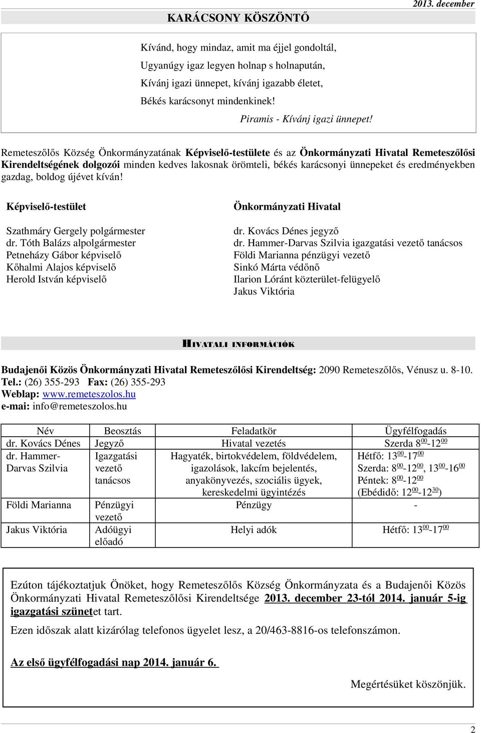 Remeteszőlős Község Önkormányzatának Képviselő-testülete és az Önkormányzati Hivatal Remeteszőlősi Kirendeltségének dolgozói minden kedves lakosnak örömteli, békés karácsonyi ünnepeket és