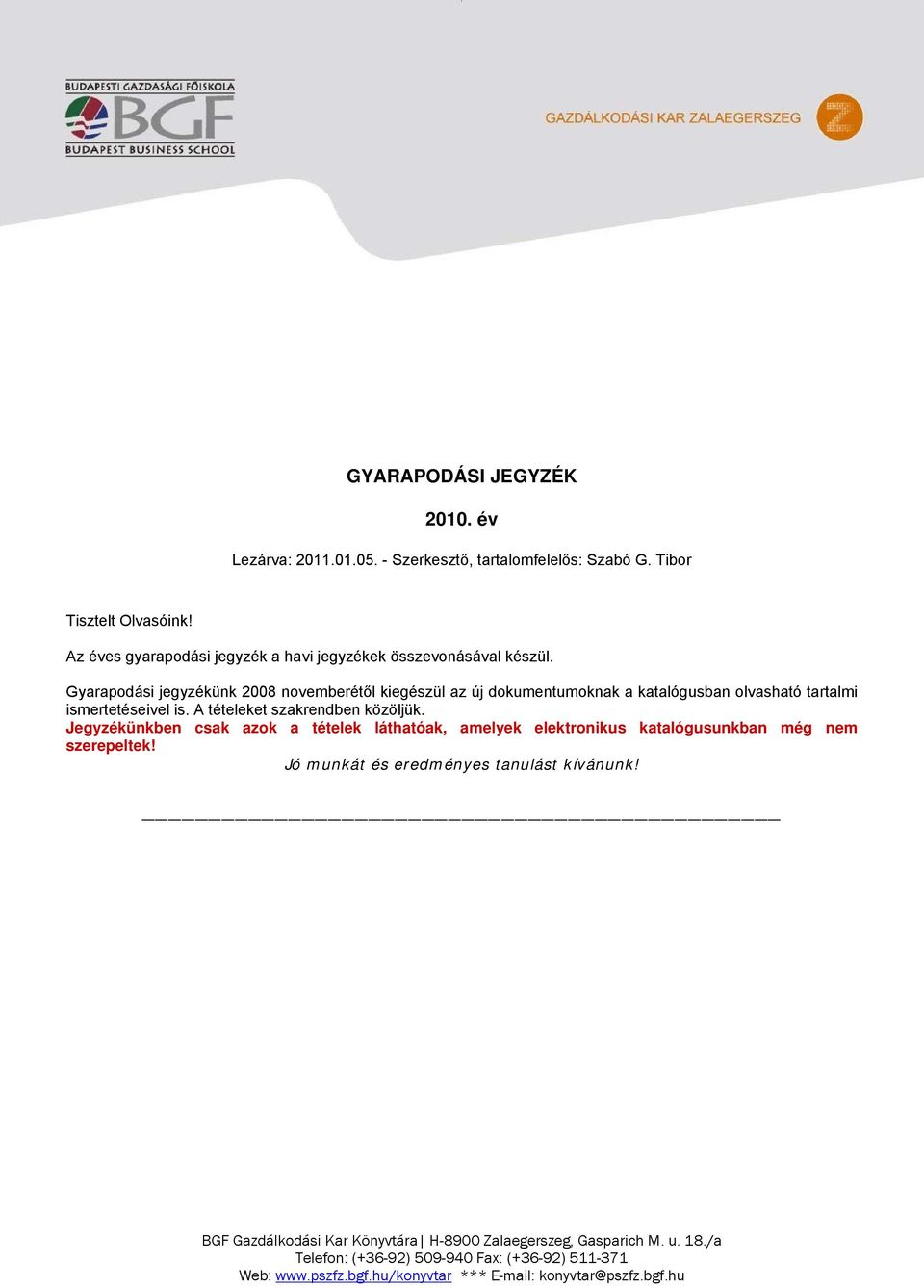 Gyarapodási jegyzékünk 2008 novemberétől kiegészül az új dokumentumoknak a katalógusban olvasható tartalmi ismertetéseivel is.