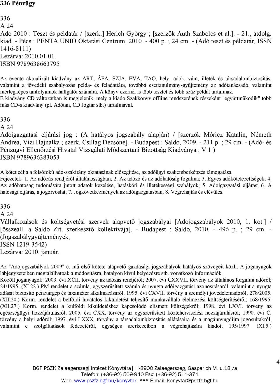 .01.01. ISBN 9789638663795 Az évente aktualizált kiadvány az ART, ÁFA, SZJA, EVA, TAO, helyi adók, vám, illeték és társadalombiztosítás, valamint a jövedéki szabályozás példa- és feladattára, továbbá