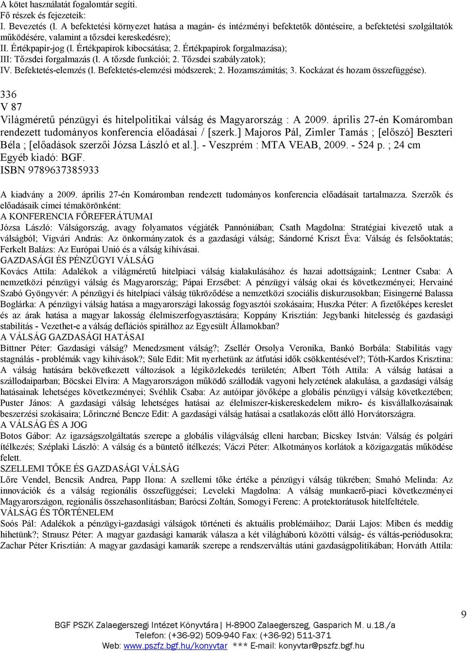 Értékpapírok kibocsátása; 2. Értékpapírok forgalmazása); III: Tőzsdei forgalmazás (l. A tőzsde funkciói; 2. Tőzsdei szabályzatok); IV. Befektetés-elemzés (l. Befektetés-elemzési módszerek; 2.