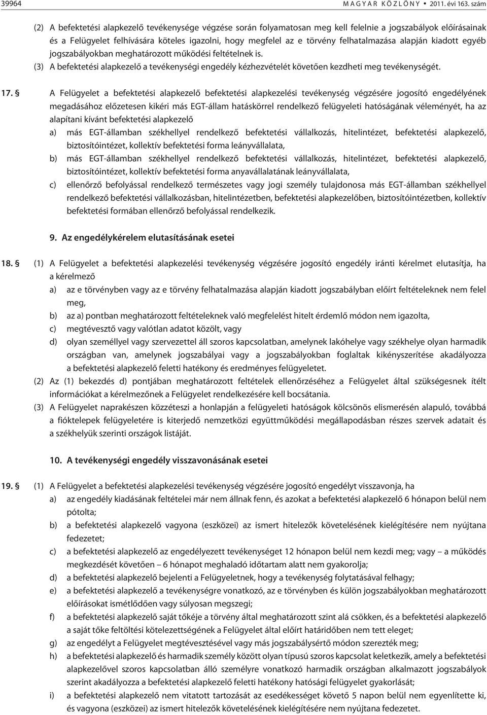 felhatalmazása alapján kiadott egyéb jogszabályokban meghatározott mûködési feltételnek is. (3) A befektetési alapkezelõ a tevékenységi engedély kézhezvételét követõen kezdheti meg tevékenységét. 17.