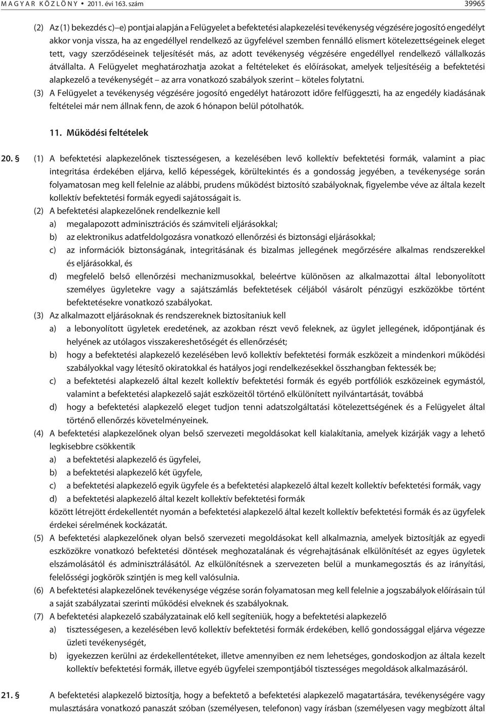 szemben fennálló elismert kötelezettségeinek eleget tett, vagy szerzõdéseinek teljesítését más, az adott tevékenység végzésére engedéllyel rendelkezõ vállalkozás átvállalta.