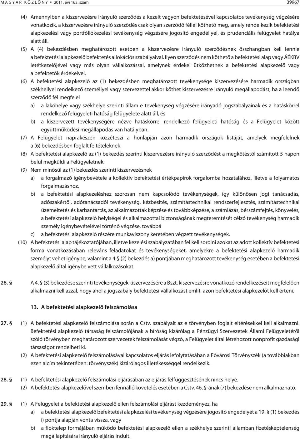 köthetõ meg, amely rendelkezik befektetési alapkezelési vagy portfóliókezelési tevékenység végzésére jogosító engedéllyel, és prudenciális felügyelet hatálya alatt áll.