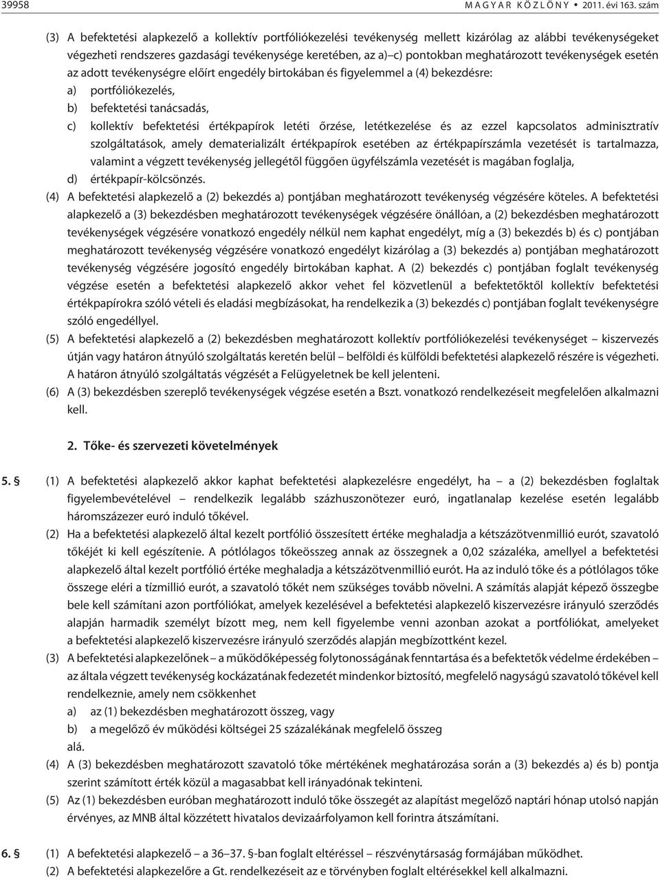 meghatározott tevékenységek esetén az adott tevékenységre elõírt engedély birtokában és figyelemmel a (4) bekezdésre: a) portfóliókezelés, b) befektetési tanácsadás, c) kollektív befektetési