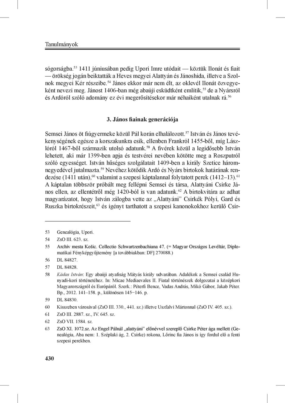 Jánost 1406-ban még abaúji esküdtként említik, 55 de a Nyársról és Ardóról szóló adomány ez évi megerősítésekor már néhaiként utalnak rá. 56 3.