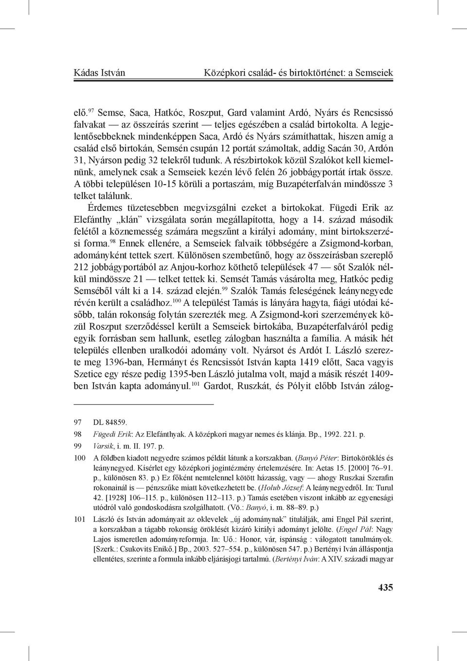 A legjelentősebbeknek mindenképpen Saca, Ardó és Nyárs számíthattak, hiszen amíg a család első birtokán, Semsén csupán 12 portát számoltak, addig Sacán 30, Ardón 31, Nyárson pedig 32 telekről tudunk.