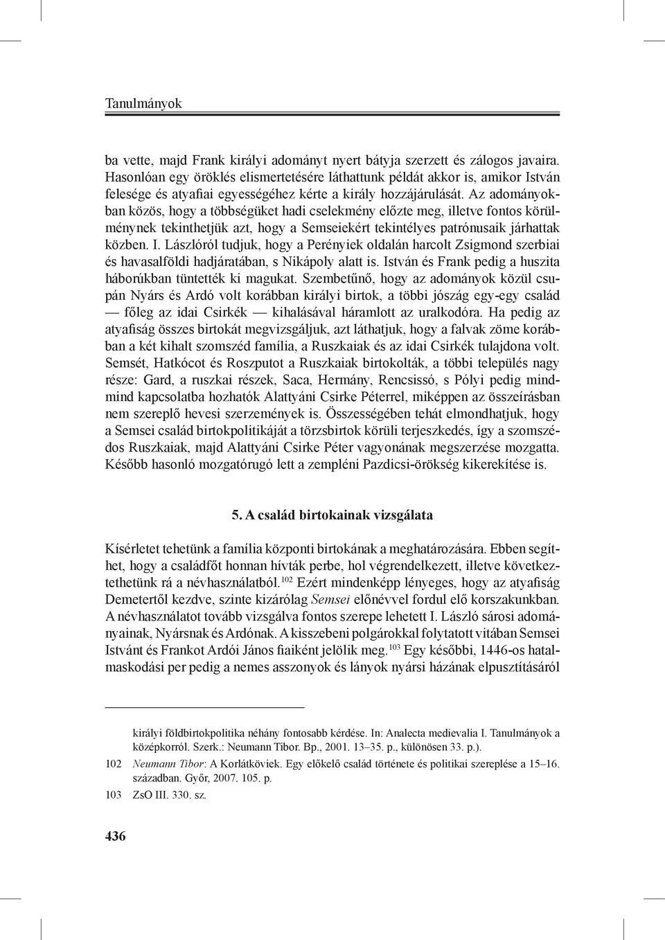 Az adományokban közös, hogy a többségüket hadi cselekmény előzte meg, illetve fontos körülménynek tekinthetjük azt, hogy a Semseiekért tekintélyes patrónusaik járhattak közben. I.