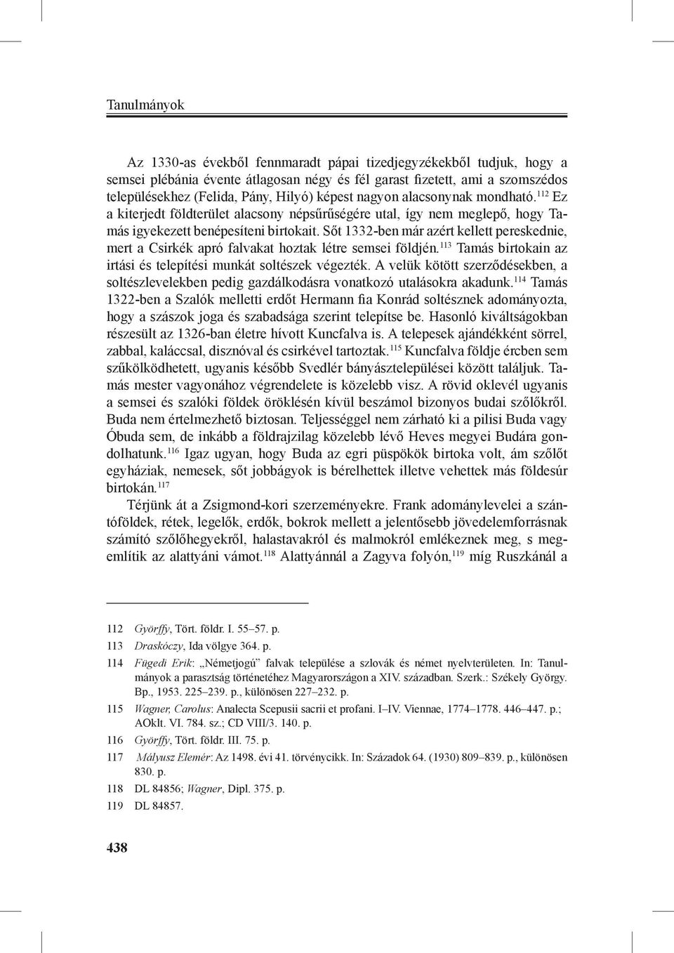 Sőt 1332-ben már azért kellett pereskednie, mert a Csirkék apró falvakat hoztak létre semsei földjén. 113 Tamás birtokain az irtási és telepítési munkát soltészek végezték.