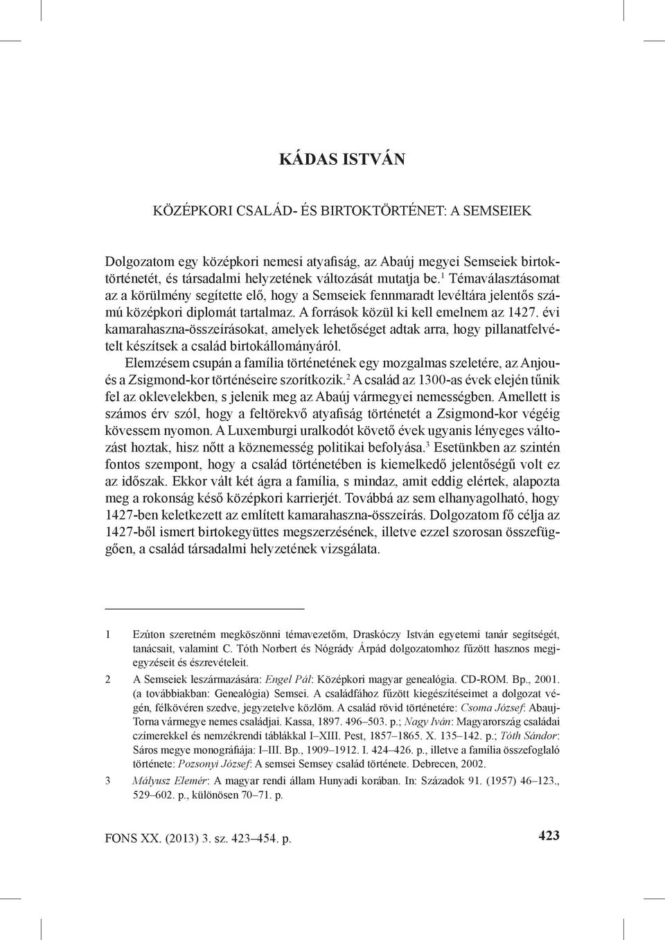 évi kamarahaszna-összeírásokat, amelyek lehetőséget adtak arra, hogy pillanatfelvételt készítsek a család birtokállományáról.