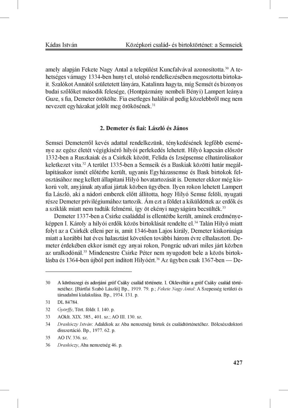 Szalókot Annától születetett lányára, Katalinra hagyta, míg Semsét és bizonyos budai szőlőket második felesége, (Hontpázmány nembeli Bényi) Lampert leánya Guze, s fia, Demeter örökölte.