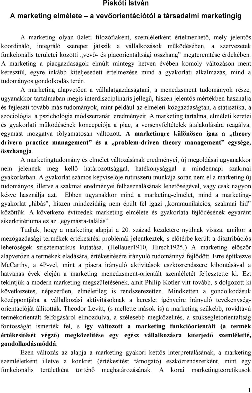 A marketing a piacgazdaságok elmúlt mintegy hetven évében komoly változáson ment keresztül, egyre inkább kiteljesedett értelmezése mind a gyakorlati alkalmazás, mind a tudományos gondolkodás terén.