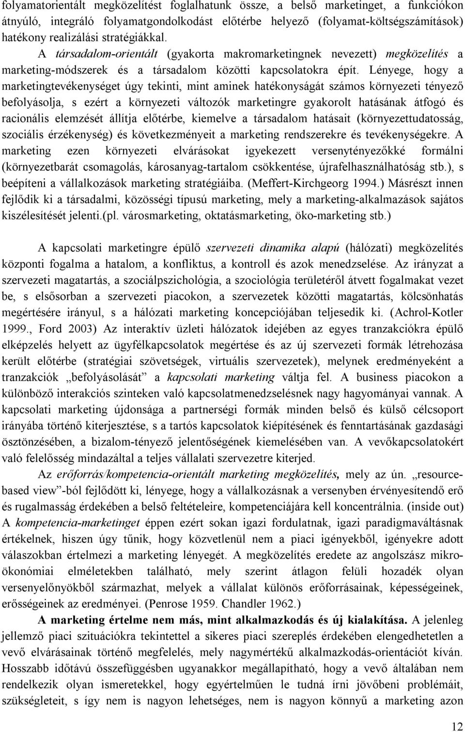 Lényege, hogy a marketingtevékenységet úgy tekinti, mint aminek hatékonyságát számos környezeti tényező befolyásolja, s ezért a környezeti változók marketingre gyakorolt hatásának átfogó és