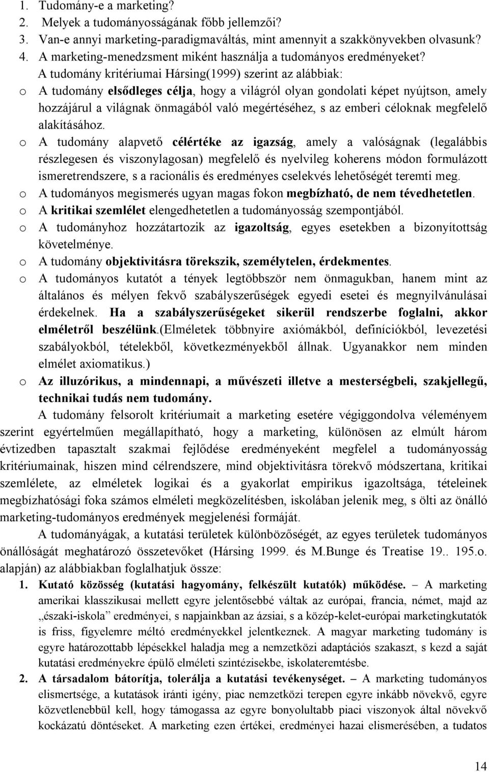 A tudomány kritériumai Hársing(1999) szerint az alábbiak: o A tudomány elsődleges célja, hogy a világról olyan gondolati képet nyújtson, amely hozzájárul a világnak önmagából való megértéséhez, s az