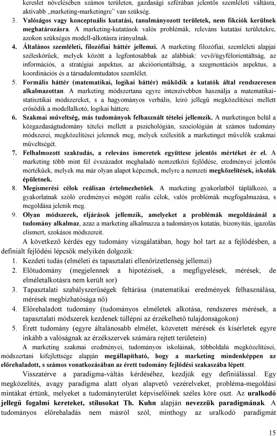 A marketing-kutatások valós problémák, releváns kutatási területekre, azokon szükséges modell-alkotásra irányulnak. 4. Általános szemléleti, filozófiai háttér jellemzi.