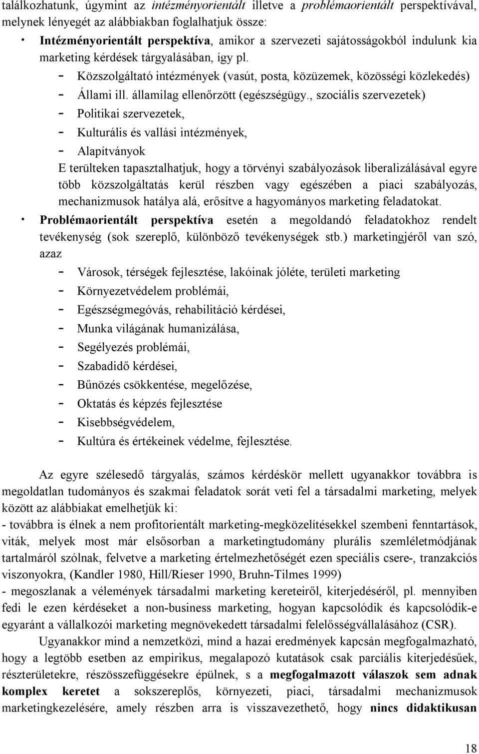 , szociális szervezetek) Politikai szervezetek, Kulturális és vallási intézmények, Alapítványok E terülteken tapasztalhatjuk, hogy a törvényi szabályozások liberalizálásával egyre több