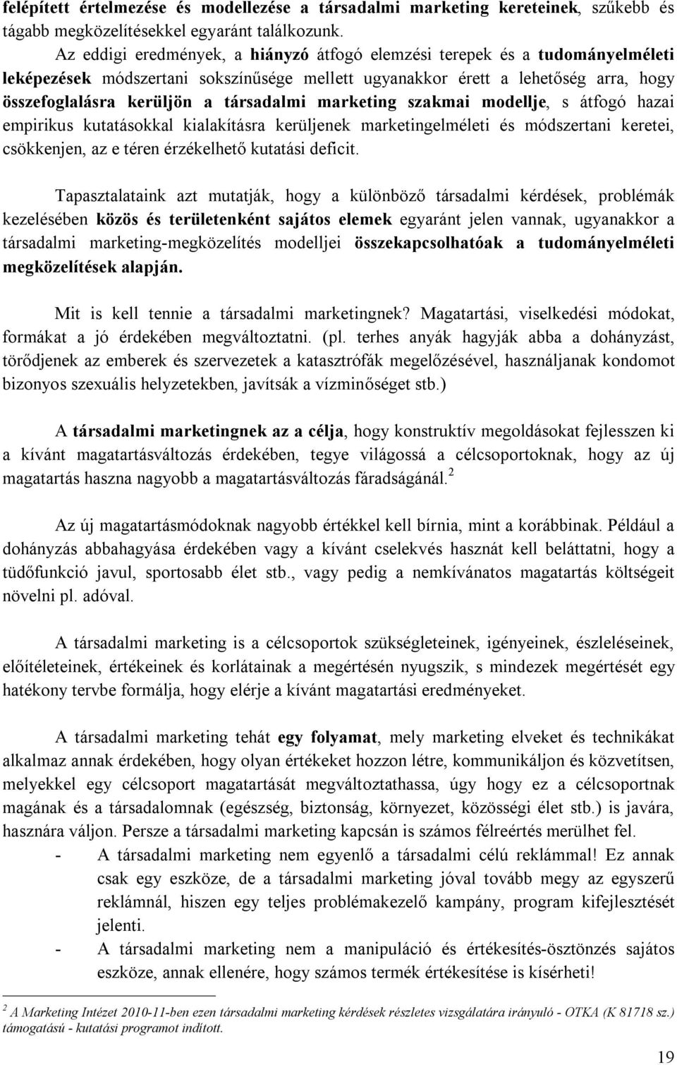 társadalmi marketing szakmai modellje, s átfogó hazai empirikus kutatásokkal kialakításra kerüljenek marketingelméleti és módszertani keretei, csökkenjen, az e téren érzékelhető kutatási deficit.