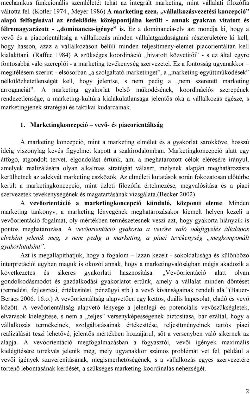 Ez a dominancia-elv azt mondja ki, hogy a vevő és a piacorientáltság a vállalkozás minden vállalatgazdaságtani részterületére ki kell, hogy hasson, azaz a vállalkozáson belüli minden