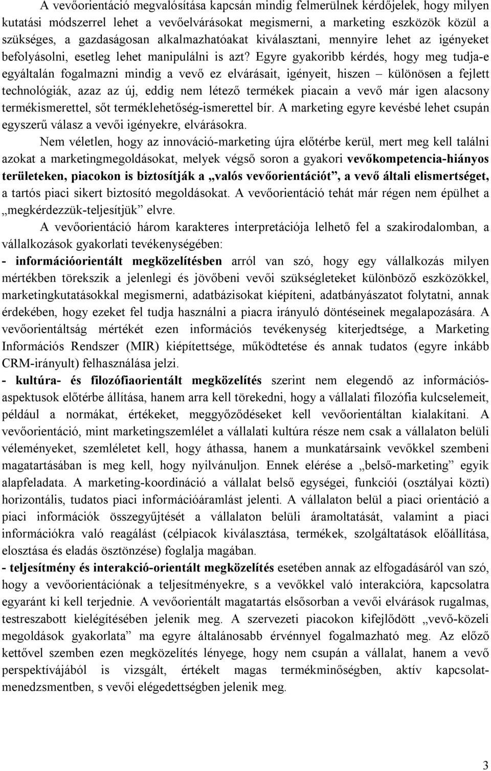 Egyre gyakoribb kérdés, hogy meg tudja-e egyáltalán fogalmazni mindig a vevő ez elvárásait, igényeit, hiszen különösen a fejlett technológiák, azaz az új, eddig nem létező termékek piacain a vevő már