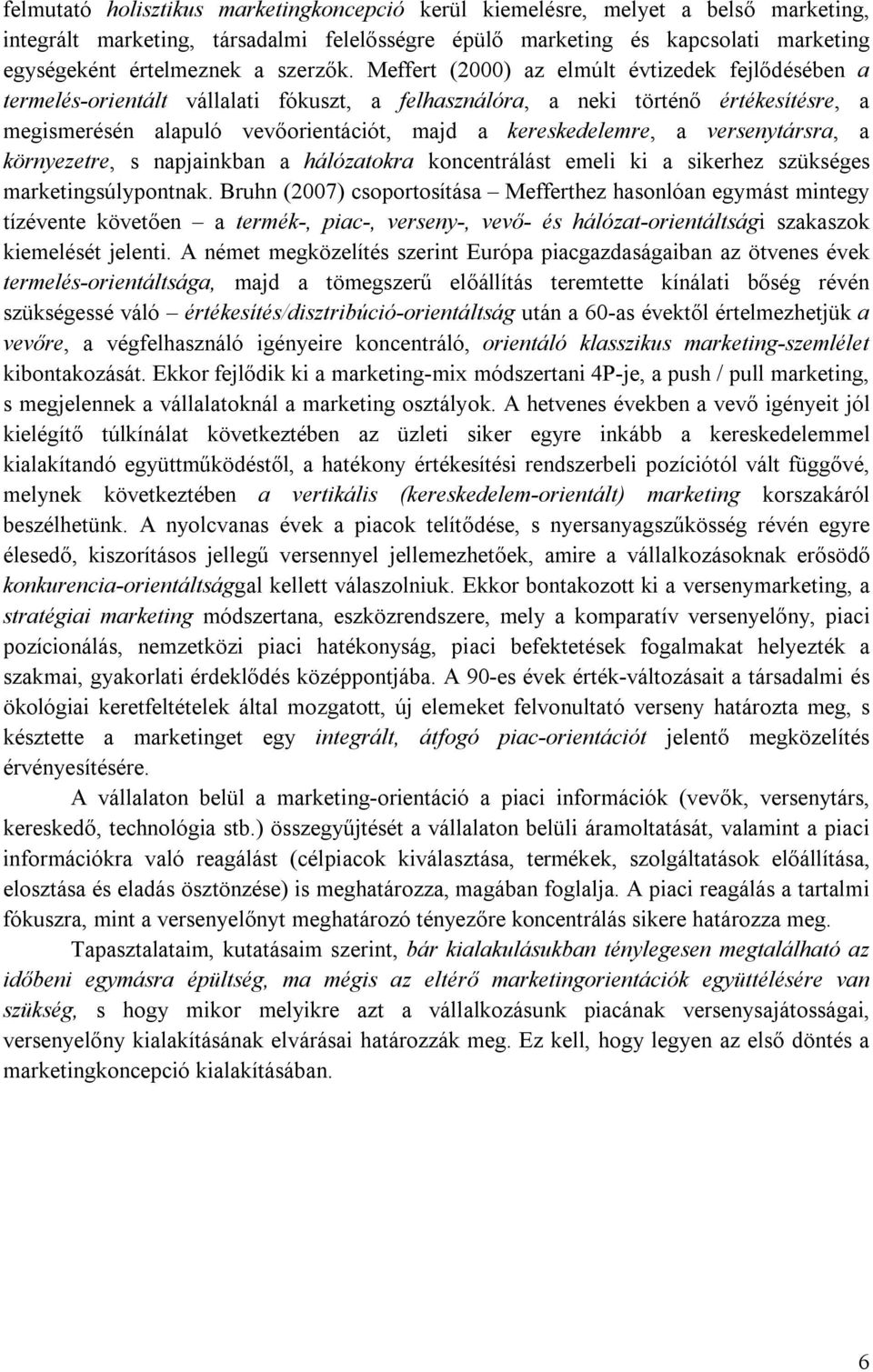 Meffert (2000) az elmúlt évtizedek fejlődésében a termelés-orientált vállalati fókuszt, a felhasználóra, a neki történő értékesítésre, a megismerésén alapuló vevőorientációt, majd a kereskedelemre, a