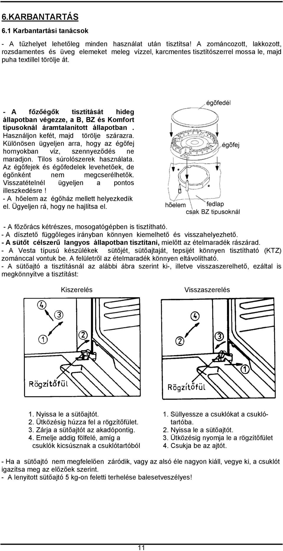 - A főzőégők tisztítását hideg állapotban végezze, a B, BZ és Komfort típusoknál áramtalanított állapotban. Használjon kefét, majd törölje szárazra.