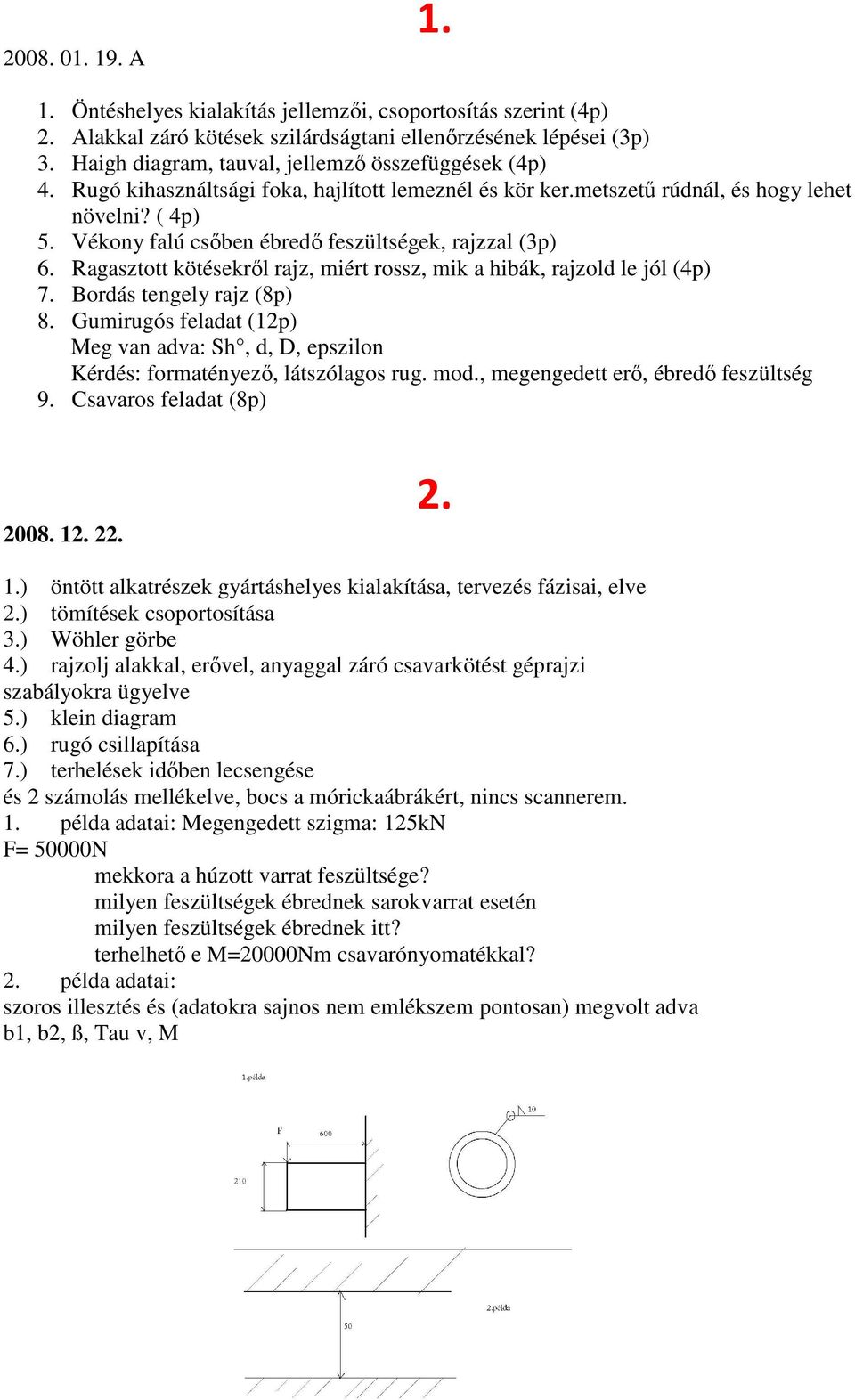 Vékony falú csőben ébredő feszültségek, rajzzal (3p) 6. Ragasztott kötésekről rajz, miért rossz, mik a hibák, rajzold le jól (4p) 7. Bordás tengely rajz (8p) 8.