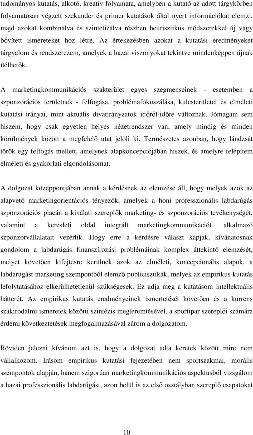 Az értekezésben azokat a kutatási eredményeket tárgyalom és rendszerezem, amelyek a hazai viszonyokat tekintve mindenképpen újnak ítélhetık.