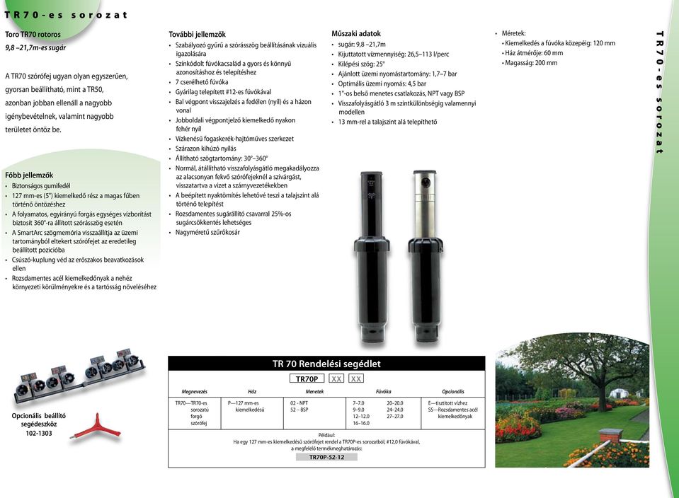 Főbb jellemzők Biztonságos gumifedél 127 mm-es (5") kiemelkedő rész a magas fűben történő öntözéshez A folyamatos, egyirányú forgás egységes vízborítást biztosít 3 -ra állított szórásszög esetén A